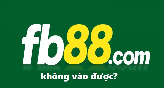 Không vào được fb88 trường hợp nhiều người gặp phải