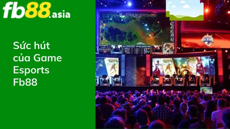 Sức hút của Game Esports Fb88